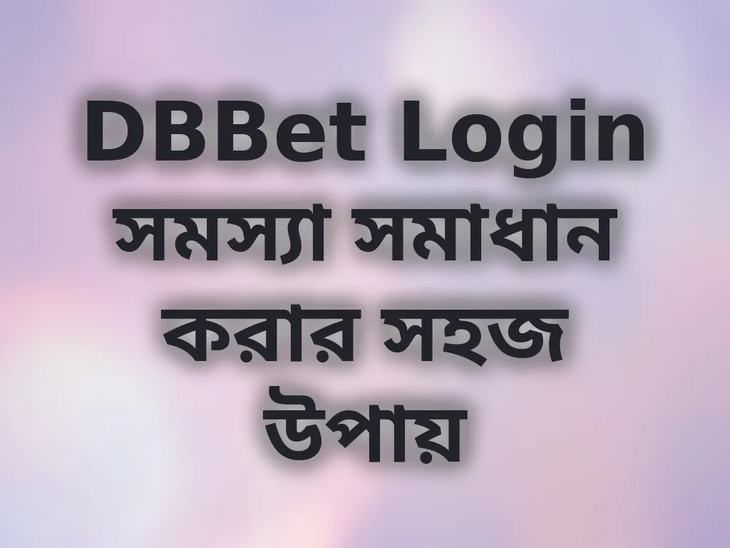 DBBet Login সমস্যা সমাধান করার সহজ উপায়