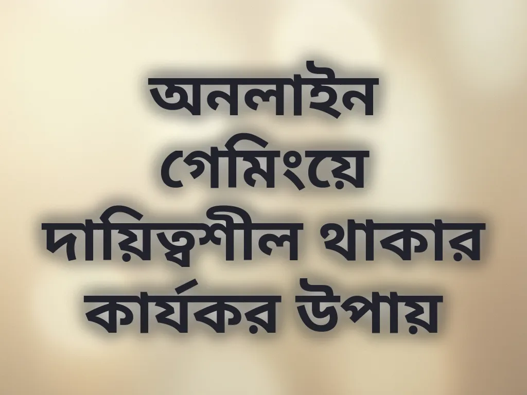 অনলাইন গেমিংয়ে দায়িত্বশীল থাকার কার্যকর উপায়